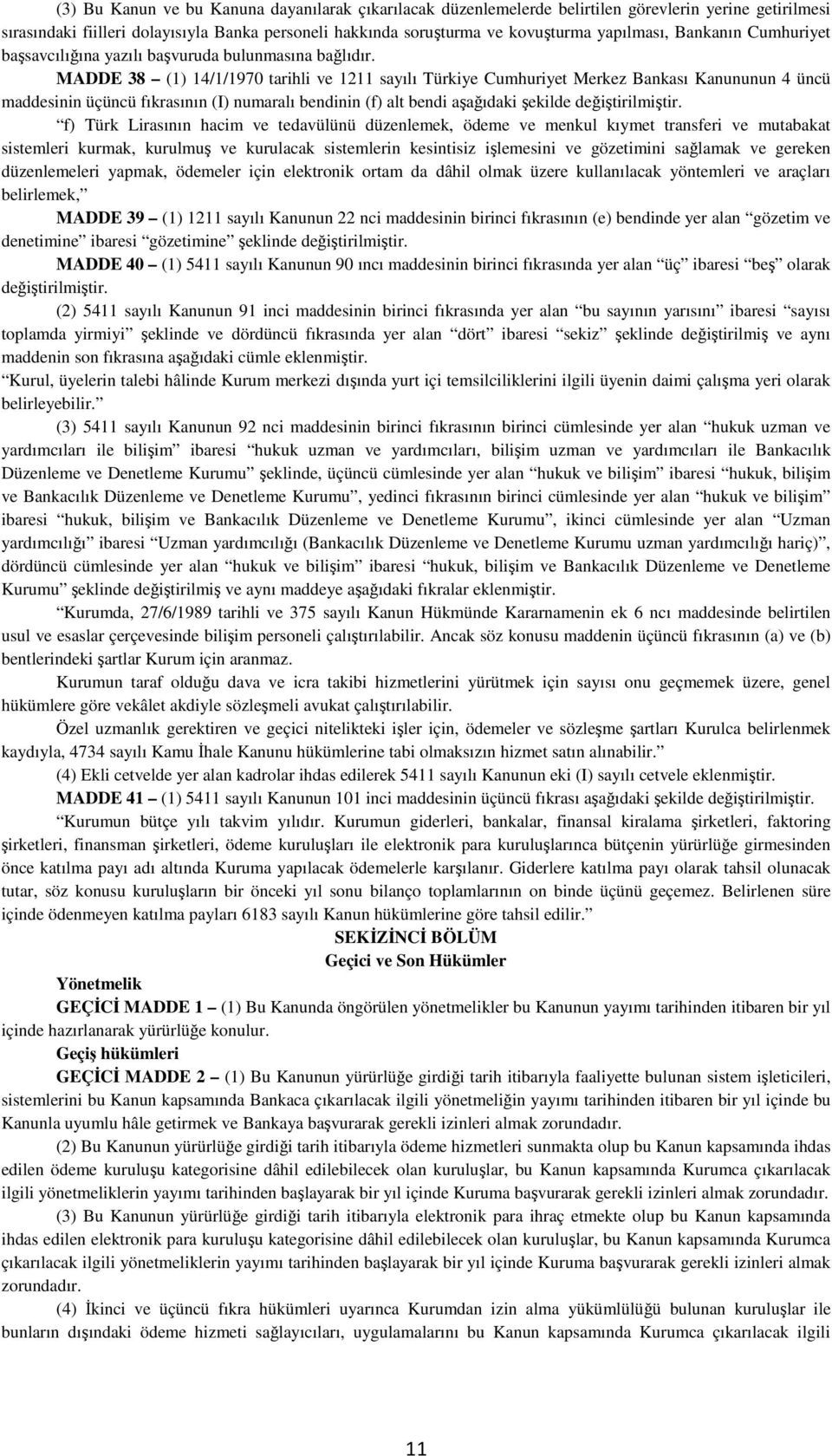 MADDE 38 (1) 14/1/1970 tarihli ve 1211 sayılı Türkiye Cumhuriyet Merkez Bankası Kanununun 4 üncü maddesinin üçüncü fıkrasının (I) numaralı bendinin (f) alt bendi aşağıdaki şekilde değiştirilmiştir.