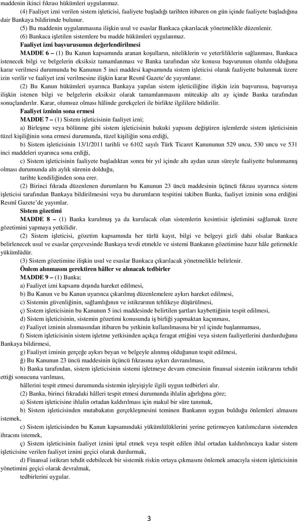 Faaliyet izni başvurusunun değerlendirilmesi MADDE 6 (1) Bu Kanun kapsamında aranan koşulların, niteliklerin ve yeterliliklerin sağlanması, Bankaca istenecek bilgi ve belgelerin eksiksiz tamamlanması