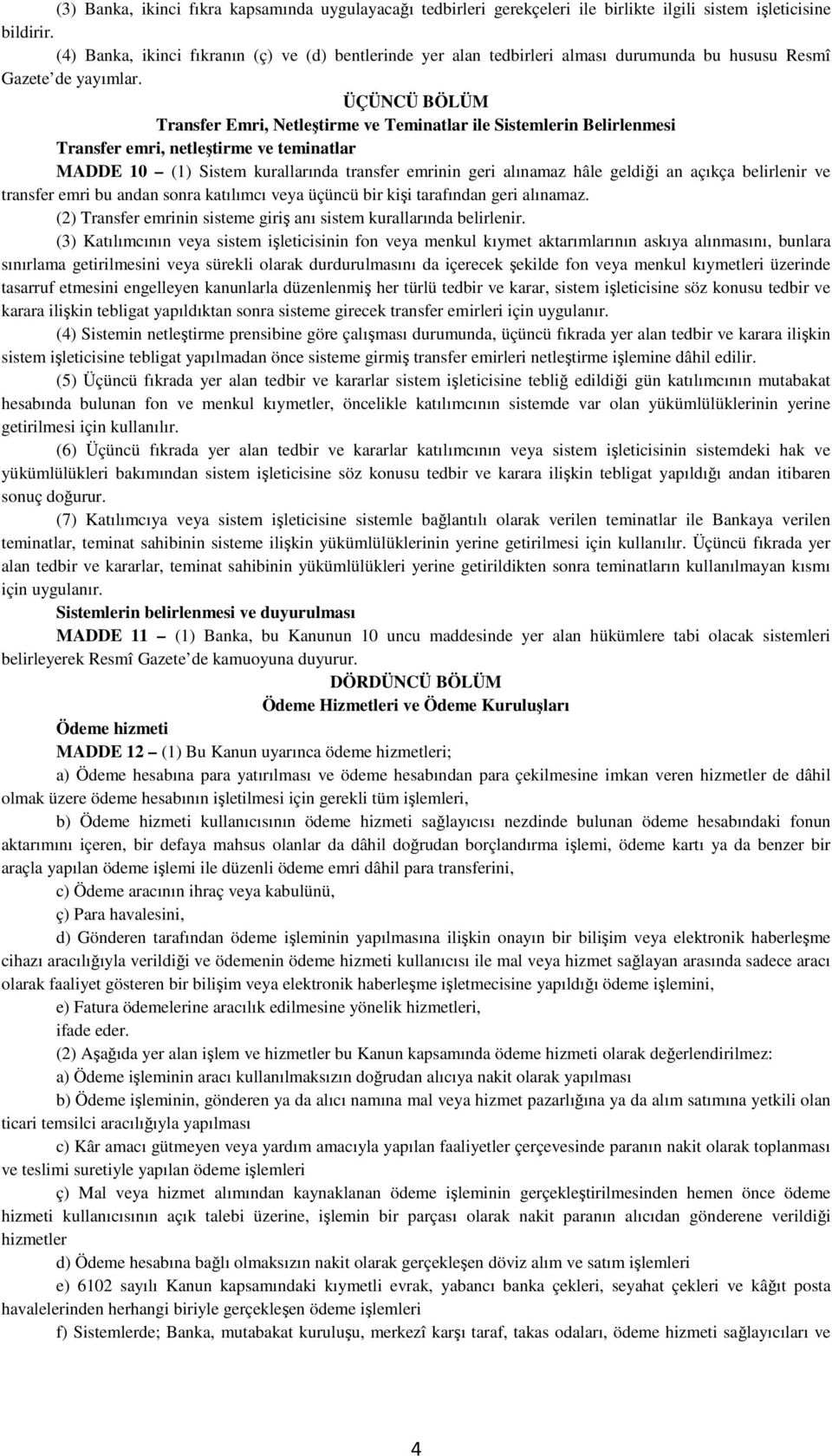 ÜÇÜNCÜ BÖLÜM Transfer Emri, Netleştirme ve Teminatlar ile Sistemlerin Belirlenmesi Transfer emri, netleştirme ve teminatlar MADDE 10 (1) Sistem kurallarında transfer emrinin geri alınamaz hâle