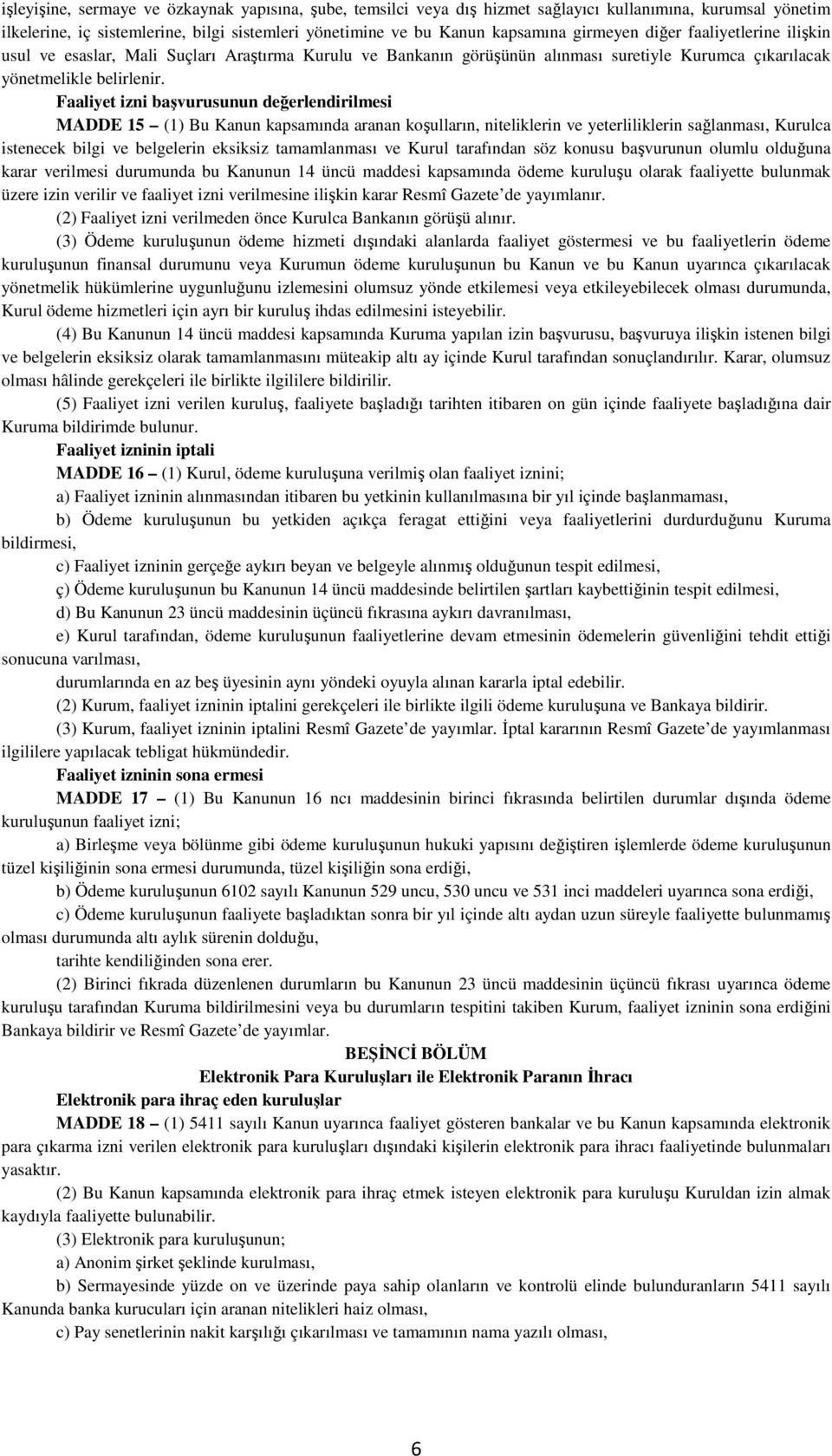 Faaliyet izni başvurusunun değerlendirilmesi MADDE 15 (1) Bu Kanun kapsamında aranan koşulların, niteliklerin ve yeterliliklerin sağlanması, Kurulca istenecek bilgi ve belgelerin eksiksiz