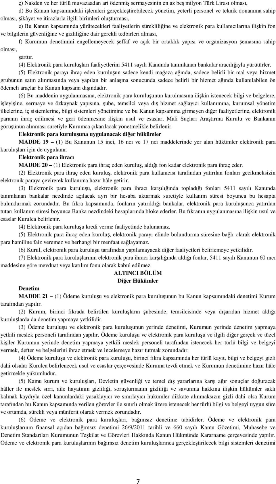 güvenliğine ve gizliliğine dair gerekli tedbirleri alması, f) Kurumun denetimini engellemeyecek şeffaf ve açık bir ortaklık yapısı ve organizasyon şemasına sahip olması, şarttır.