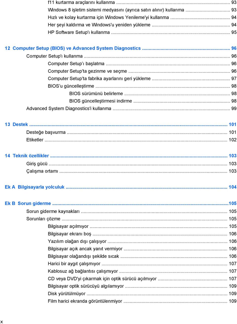 .. 96 Computer Setup ı başlatma... 96 Computer Setup ta gezinme ve seçme... 96 Computer Setup ta fabrika ayarlarını geri yükleme... 97 BIOS u güncelleştirme... 98 BIOS sürümünü belirleme.