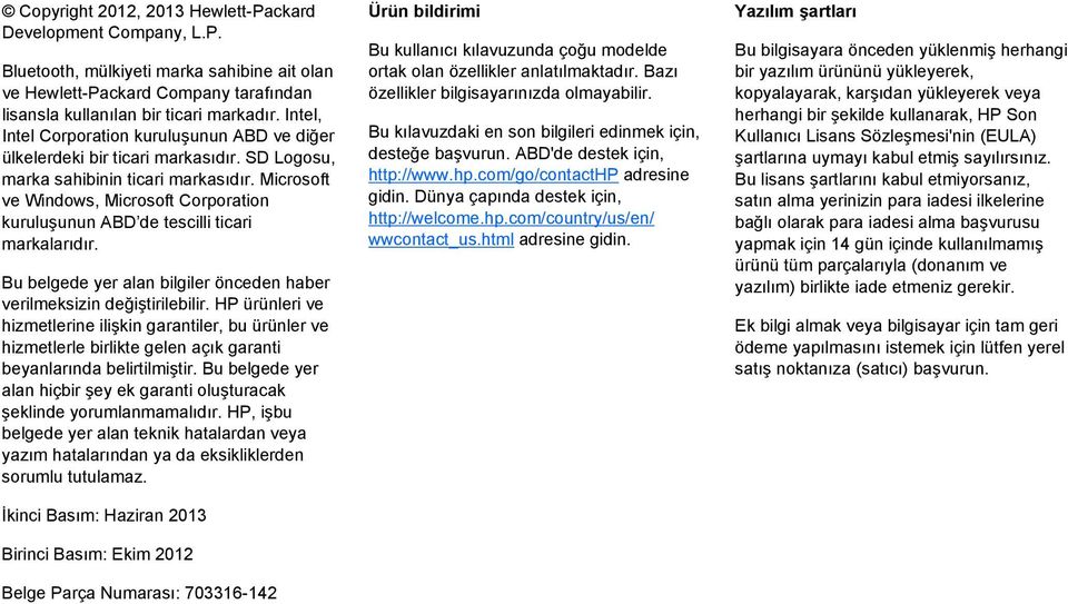 Microsoft ve Windows, Microsoft Corporation kuruluşunun ABD de tescilli ticari markalarıdır. Bu belgede yer alan bilgiler önceden haber verilmeksizin değiştirilebilir.