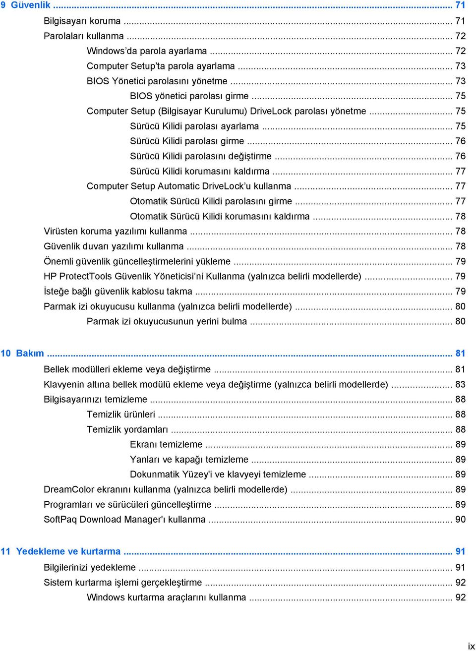 .. 76 Sürücü Kilidi parolasını değiştirme... 76 Sürücü Kilidi korumasını kaldırma... 77 Computer Setup Automatic DriveLock u kullanma... 77 Otomatik Sürücü Kilidi parolasını girme.