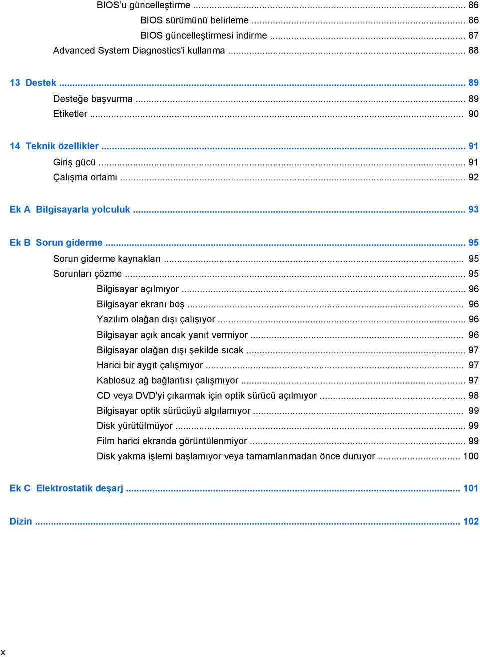 .. 95 Bilgisayar açılmıyor... 96 Bilgisayar ekranı boş... 96 Yazılım olağan dışı çalışıyor... 96 Bilgisayar açık ancak yanıt vermiyor... 96 Bilgisayar olağan dışı şekilde sıcak.