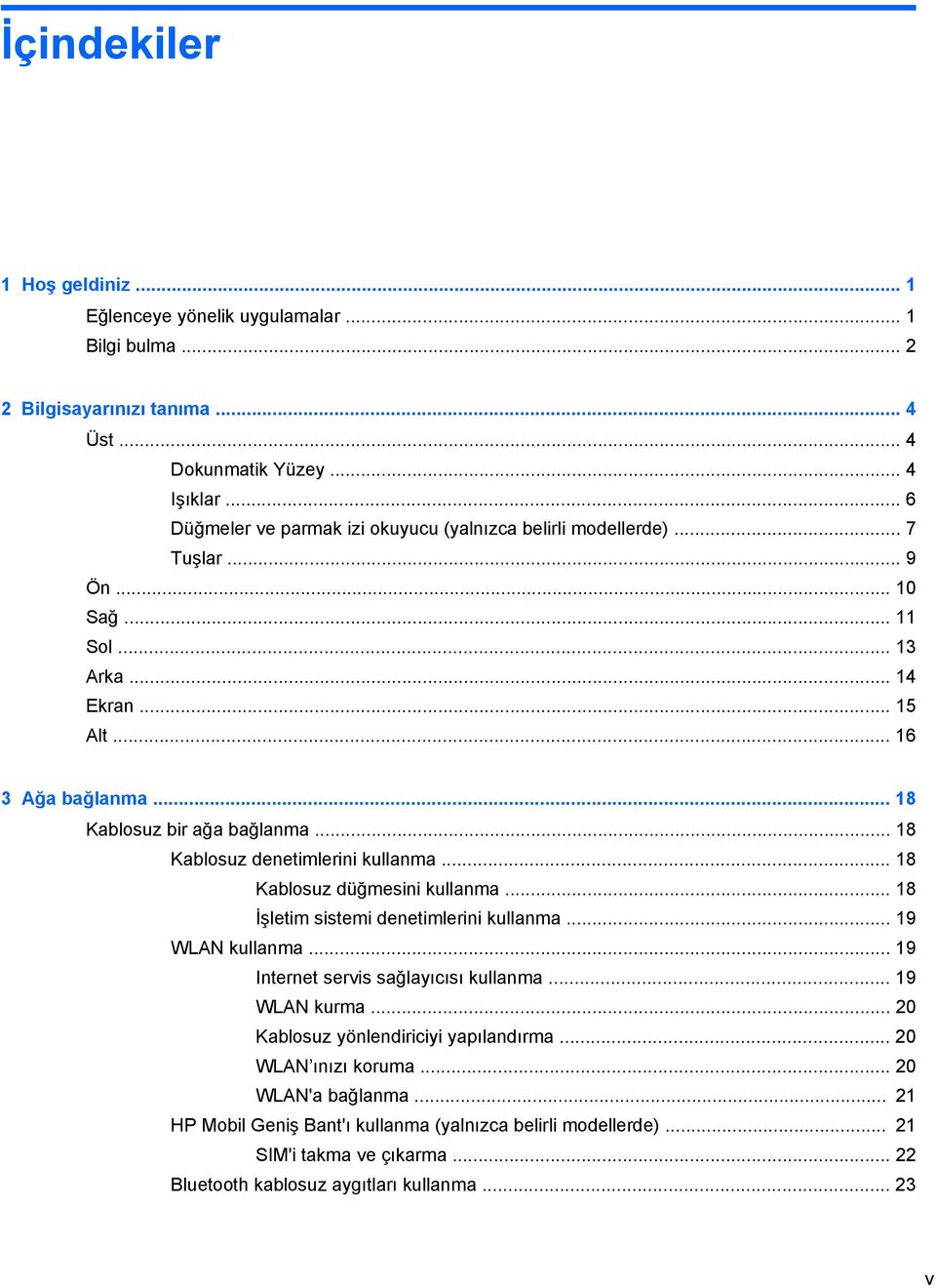 .. 18 Kablosuz denetimlerini kullanma... 18 Kablosuz düğmesini kullanma... 18 İşletim sistemi denetimlerini kullanma... 19 WLAN kullanma... 19 Internet servis sağlayıcısı kullanma... 19 WLAN kurma.