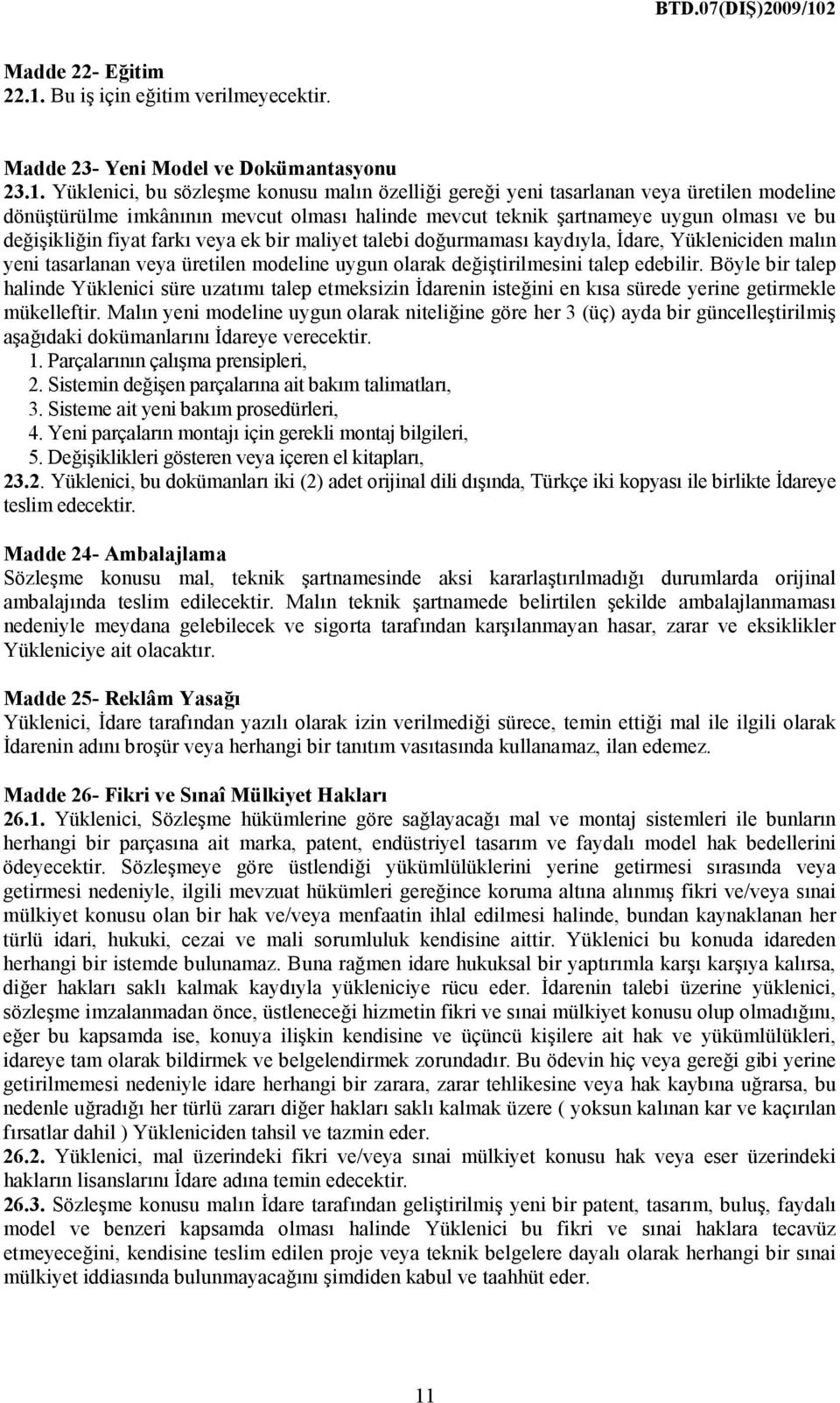 Yüklenici, bu sözleşme konusu malın özelliği gereği yeni tasarlanan veya üretilen modeline dönüştürülme imkânının mevcut olması halinde mevcut teknik şartnameye uygun olması ve bu değişikliğin fiyat