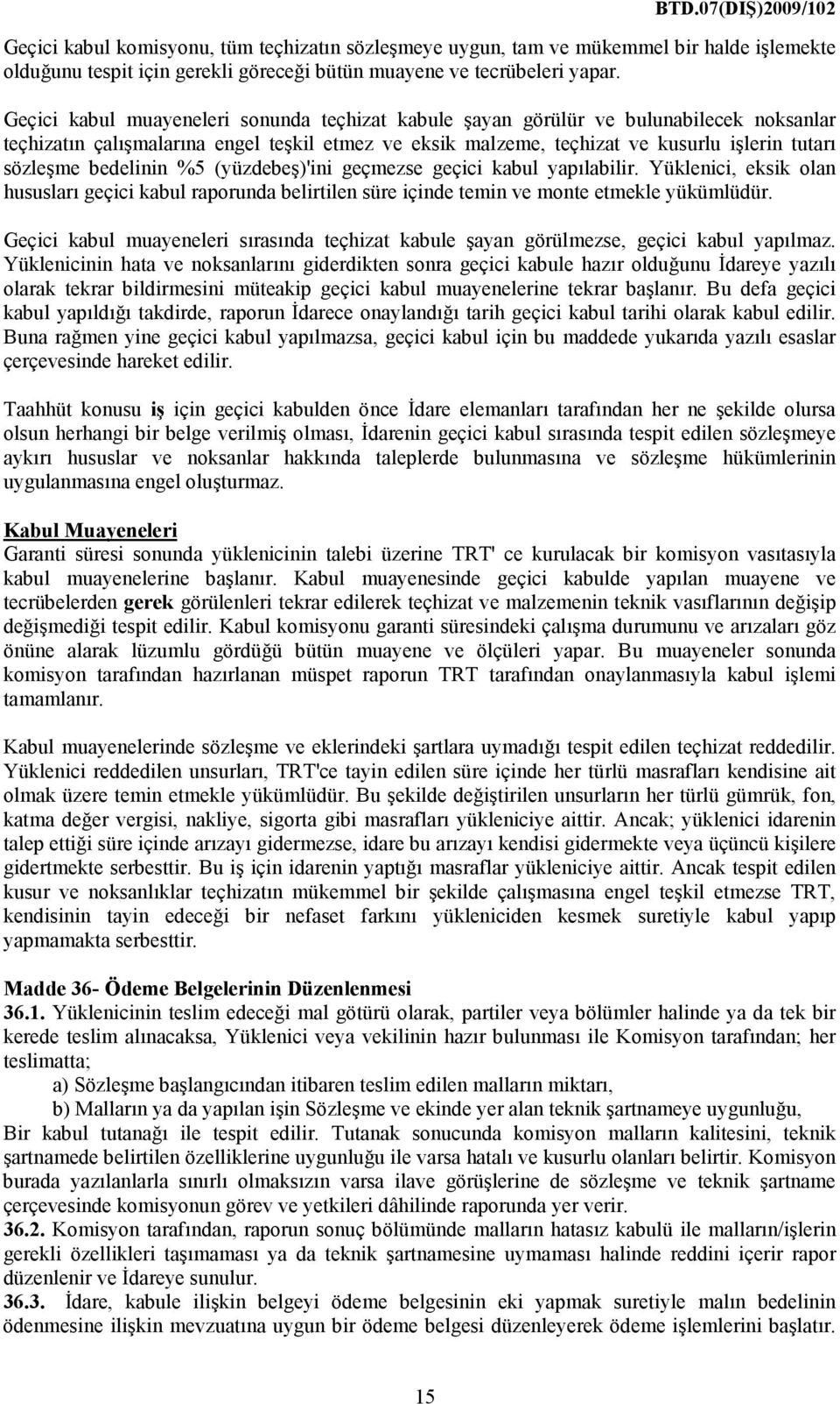 bedelinin %5 (yüzdebeş)'ini geçmezse geçici kabul yapılabilir. Yüklenici, eksik olan hususları geçici kabul raporunda belirtilen süre içinde temin ve monte etmekle yükümlüdür.