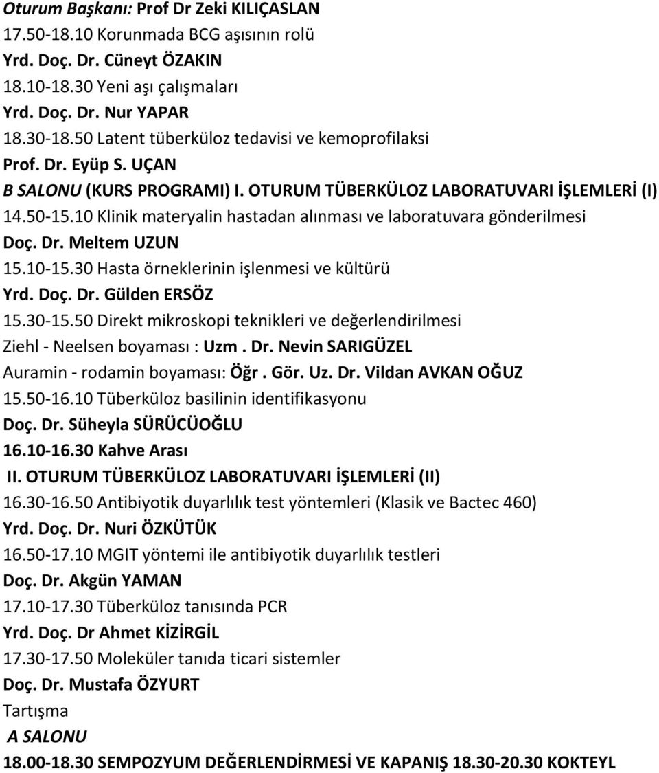 10 Klinik materyalin hastadan alınması ve laboratuvara gönderilmesi Doç. Dr. Meltem UZUN 15.10-15.30 Hasta örneklerinin işlenmesi ve kültürü Yrd. Doç. Dr. Gülden ERSÖZ 15.30-15.