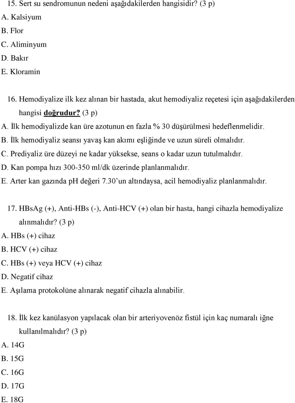 İlk hemodiyaliz seansı yavaş kan akımı eşliğinde ve uzun süreli olmalıdır. C. Prediyaliz üre düzeyi ne kadar yüksekse, seans o kadar uzun tutulmalıdır. D.