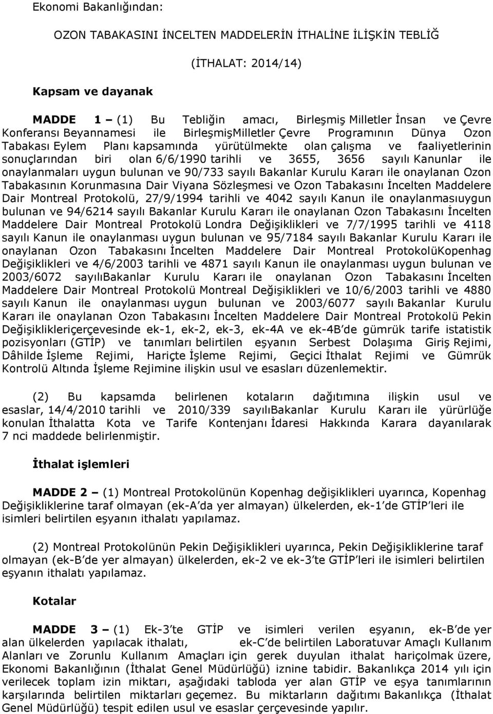 sayılı Kanunlar ile onaylanmaları uygun bulunan ve 90/733 sayılı Bakanlar Kurulu Kararı ile onaylanan Ozon Tabakasının Korunmasına Dair Viyana Sözleşmesi ve Ozon Tabakasını İncelten Maddelere Dair