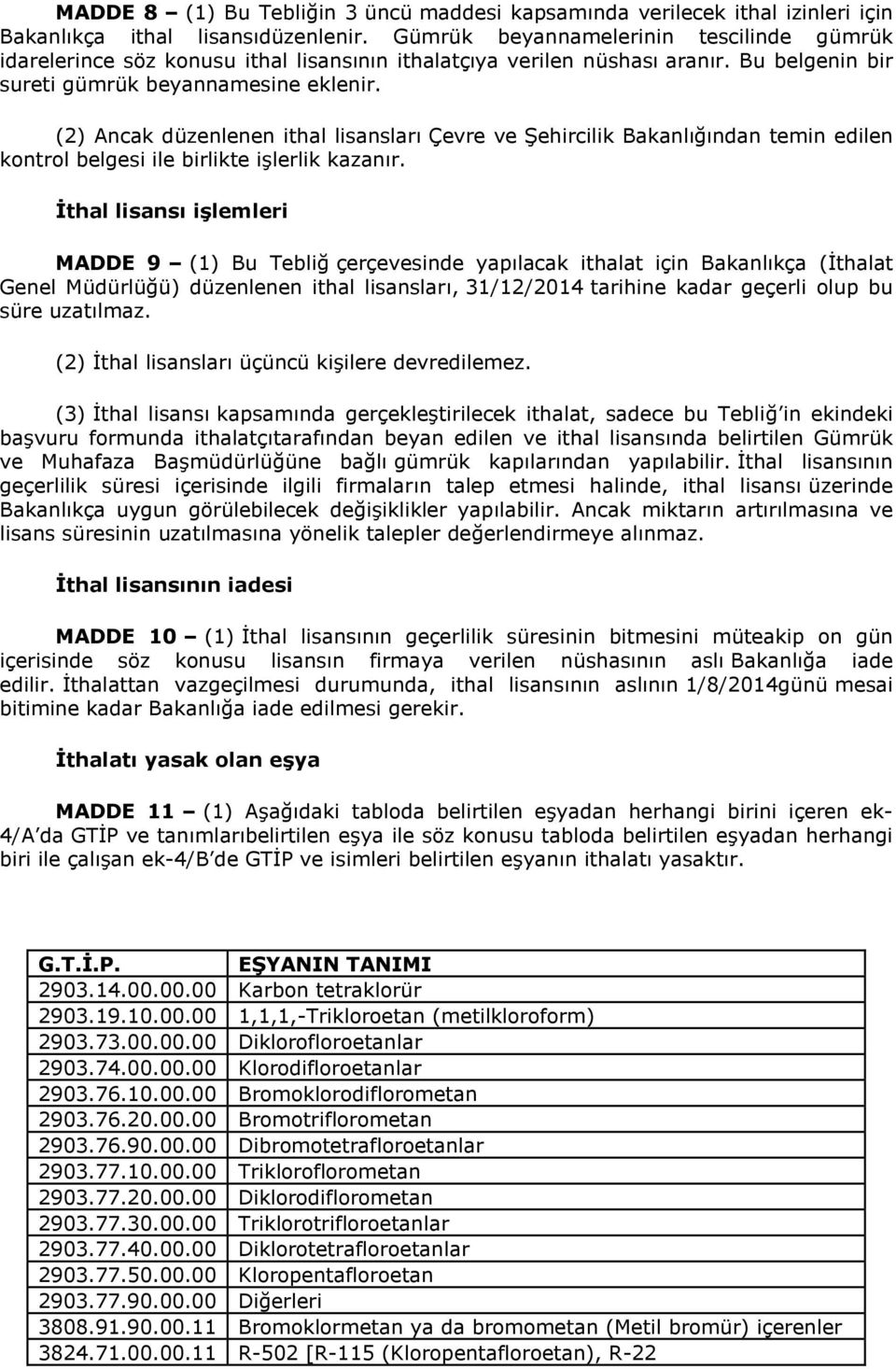 (2) Ancak düzenlenen ithal lisansları Çevre ve Şehircilik Bakanlığından temin edilen kontrol belgesi ile birlikte işlerlik kazanır.