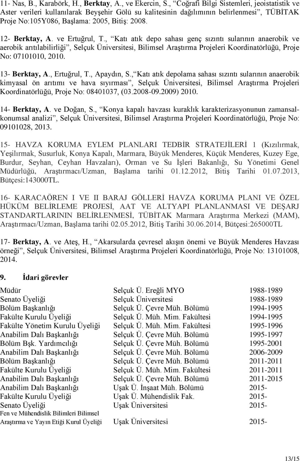 ve Ertuğrul, T., Katı atık depo sahası genç sızıntı sularının anaerobik ve aerobik arıtılabilirliği, Selçuk Üniversitesi, Bilimsel Araştırma Projeleri Koordinatörlüğü, Proje No: 07101010, 2010.