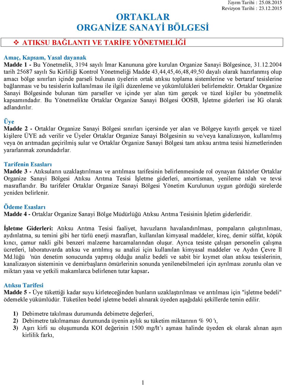 2004 tarih 25687 sayılı Su Kirliliği Kontrol Yönetmeliği Madde 43,44,45,46,48,49,50 dayalı olarak hazırlanmış olup amacı bölge sınırları içinde parseli bulunan üyelerin ortak atıksu toplama