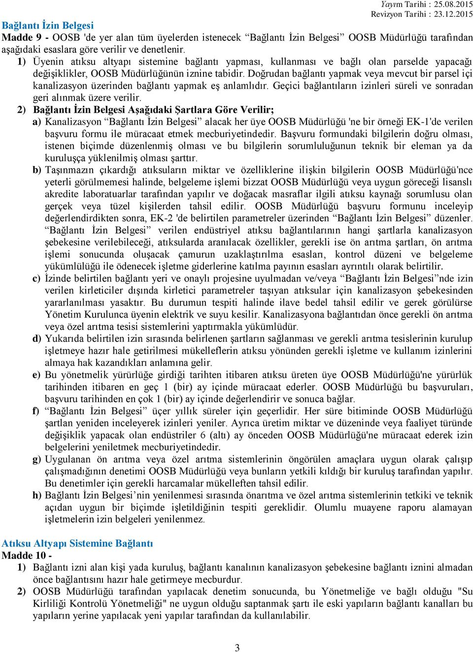 Doğrudan bağlantı yapmak veya mevcut bir parsel içi kanalizasyon üzerinden bağlantı yapmak eş anlamlıdır. Geçici bağlantıların izinleri süreli ve sonradan geri alınmak üzere verilir.