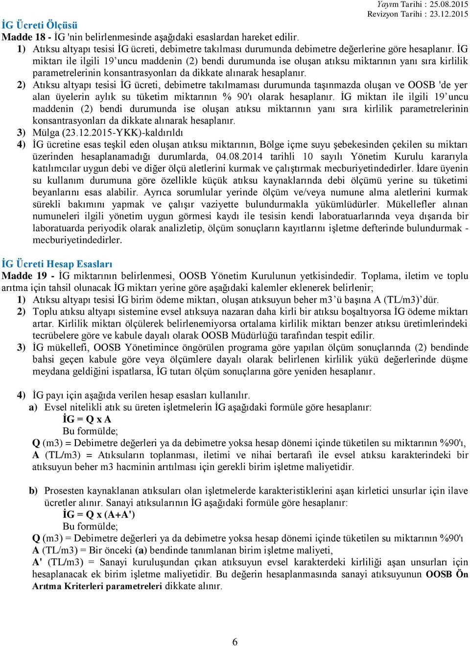 2) Atıksu altyapı tesisi İG ücreti, debimetre takılmaması durumunda taşınmazda oluşan ve OOSB 'de yer alan üyelerin aylık su tüketim miktarının % 90'ı olarak hesaplanır.  3) Mülga (23.12.