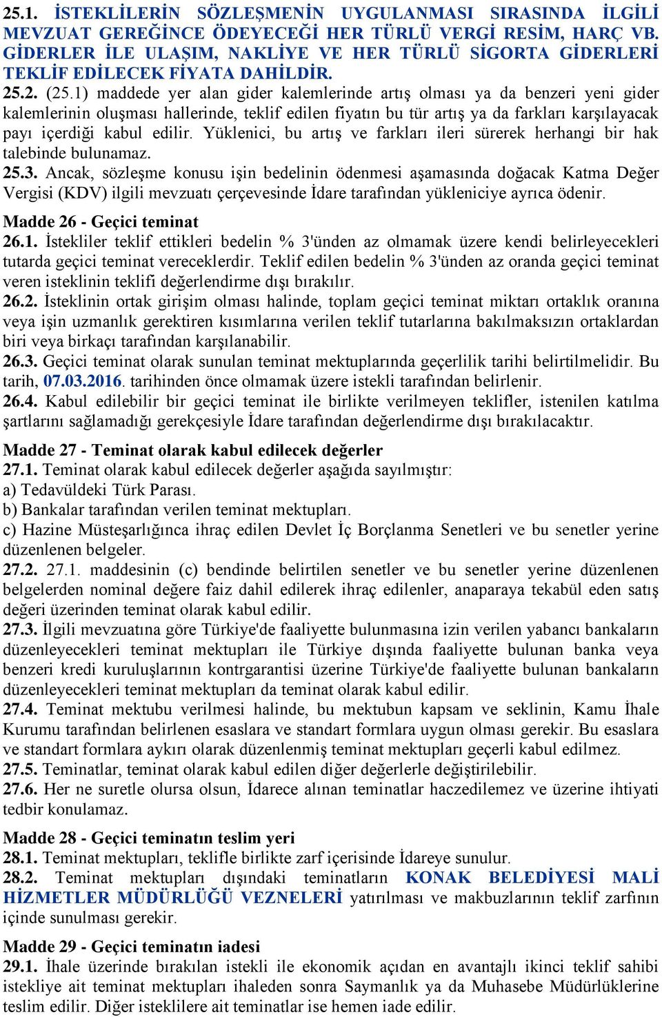 1) maddede yer alan gider kalemlerinde artıģ olması ya da benzeri yeni gider kalemlerinin oluģması hallerinde, teklif edilen fiyatın bu tür artıģ ya da farkları karģılayacak payı içerdiği kabul