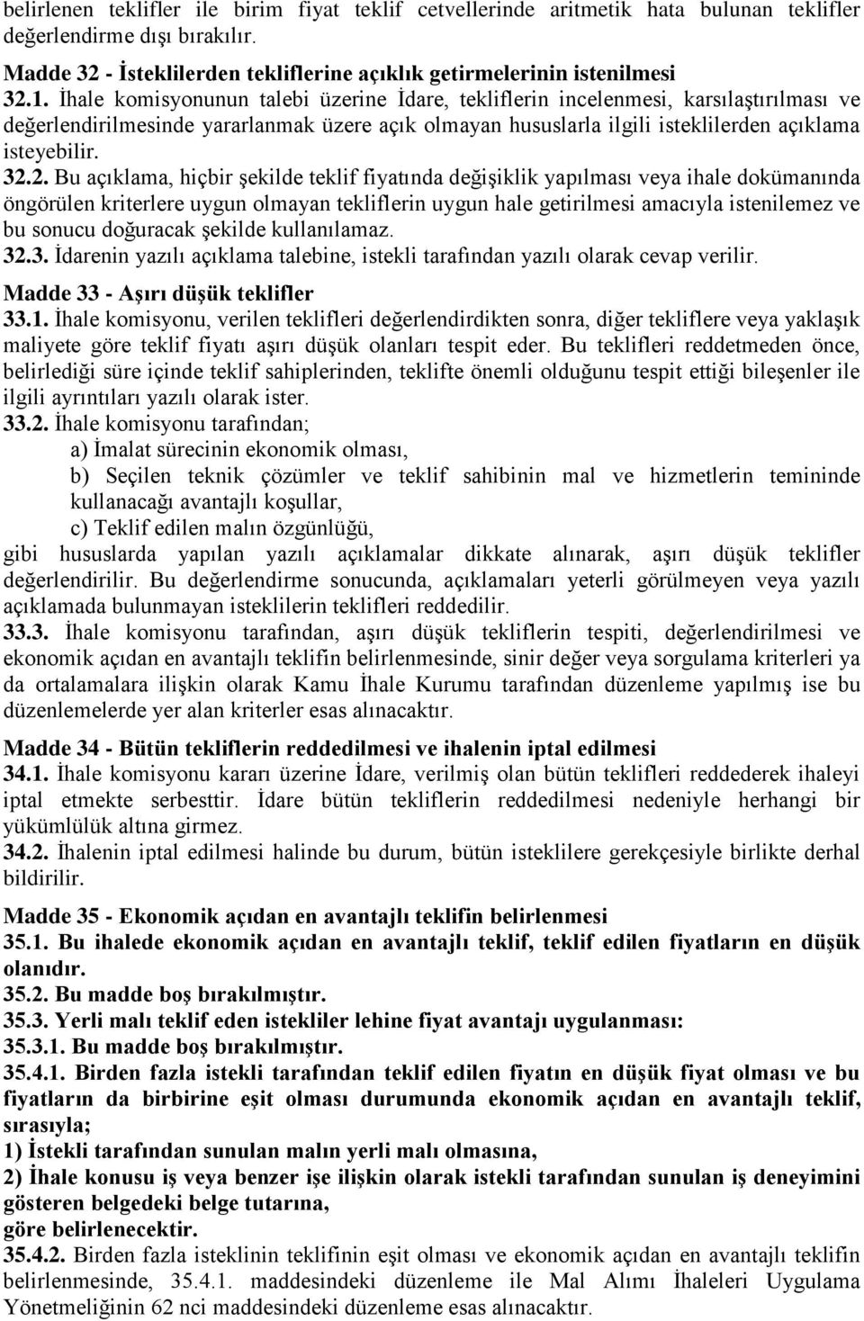 2. Bu açıklama, hiçbir Ģekilde teklif fiyatında değiģiklik yapılması veya ihale dokümanında öngörülen kriterlere uygun olmayan tekliflerin uygun hale getirilmesi amacıyla istenilemez ve bu sonucu