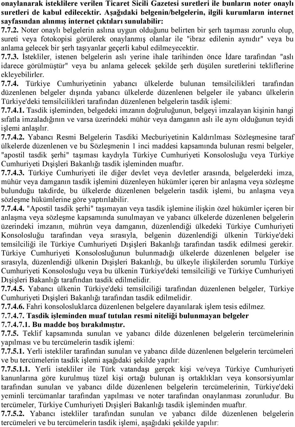 Noter onaylı belgelerin aslına uygun olduğunu belirten bir Ģerh taģıması zorunlu olup, sureti veya fotokopisi görülerek onaylanmıģ olanlar ile "ibraz edilenin aynıdır" veya bu anlama gelecek bir Ģerh