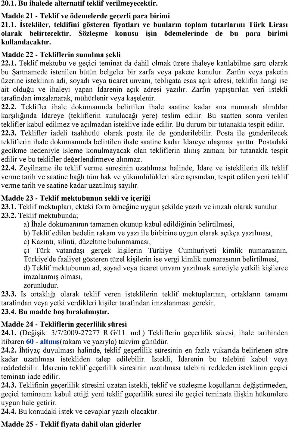 Teklif mektubu ve geçici teminat da dahil olmak üzere ihaleye katılabilme Ģartı olarak bu ġartnamede istenilen bütün belgeler bir zarfa veya pakete konulur.