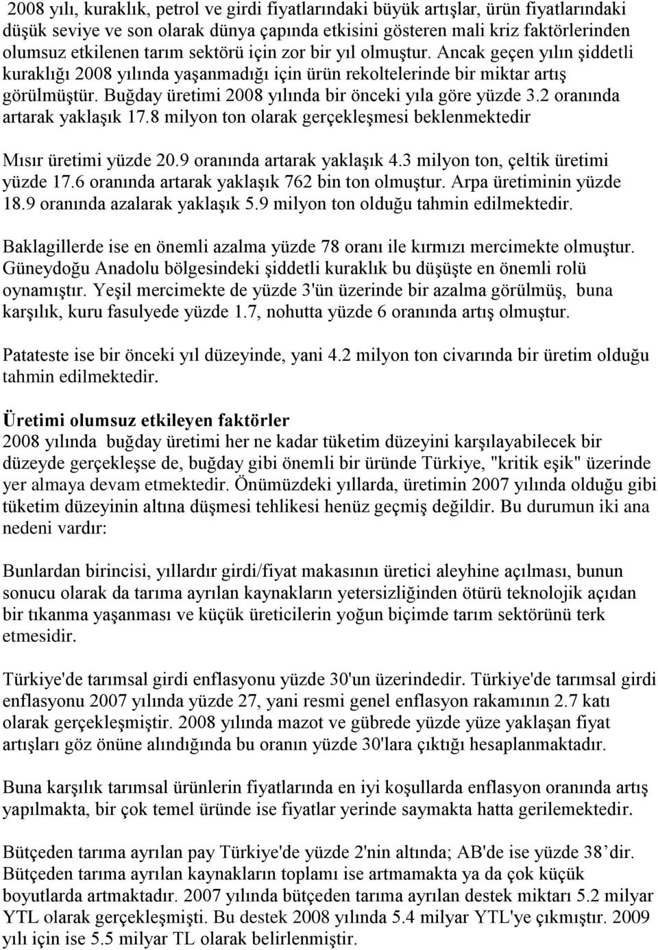 Buğday üretimi 2008 yılında bir önceki yıla göre yüzde 3.2 oranında artarak yaklaşık 17.8 milyon ton olarak gerçekleşmesi beklenmektedir Mısır üretimi yüzde 20.9 oranında artarak yaklaşık 4.