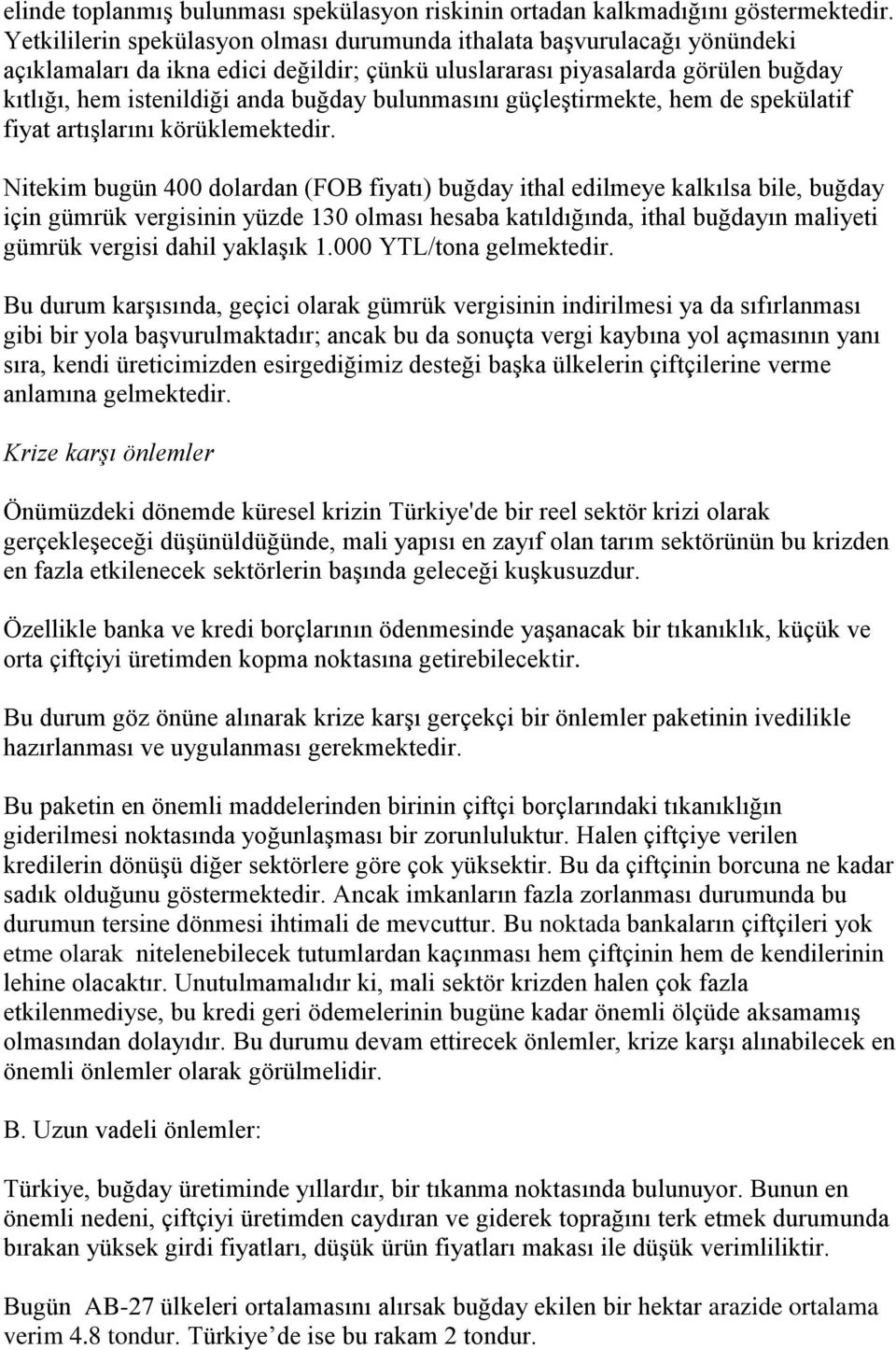 bulunmasını güçleştirmekte, hem de spekülatif fiyat artışlarını körüklemektedir.