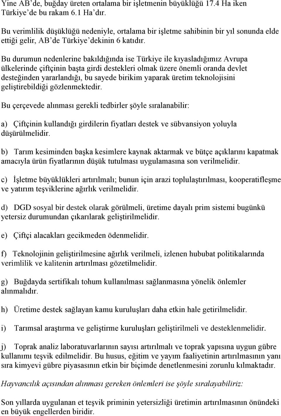 Bu durumun nedenlerine bakıldığında ise Türkiye ile kıyasladığımız Avrupa ülkelerinde çiftçinin başta girdi destekleri olmak üzere önemli oranda devlet desteğinden yararlandığı, bu sayede birikim