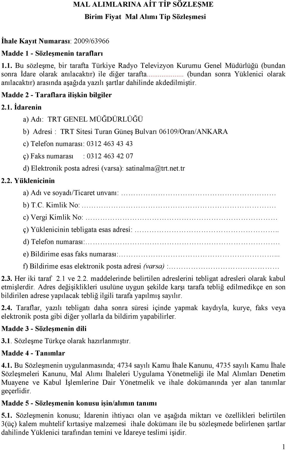 .. (bundan sonra Yüklenici olarak anılacaktır) arasında aşağıda yazılı şartlar dahilinde akdedilmiştir. Madde 2 - Taraflara ilişkin bilgiler 2.1.