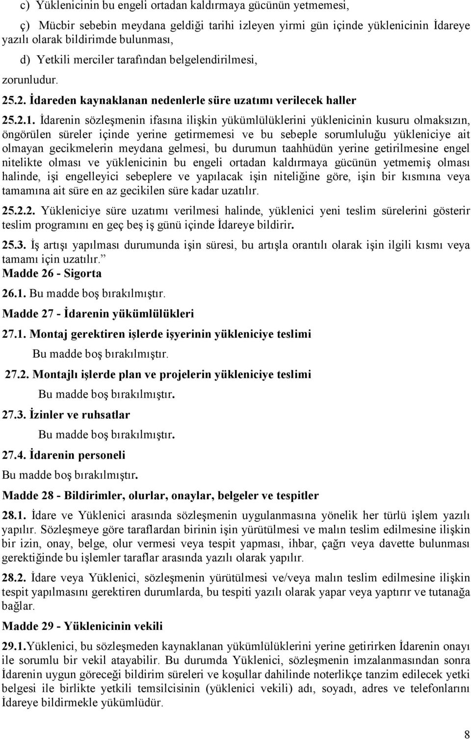 İdarenin sözleşmenin ifasına ilişkin yükümlülüklerini yüklenicinin kusuru olmaksızın, öngörülen süreler içinde yerine getirmemesi ve bu sebeple sorumluluğu yükleniciye ait olmayan gecikmelerin