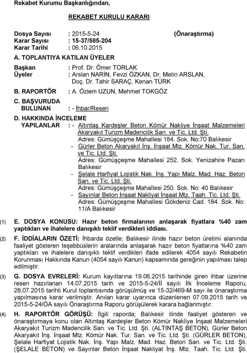 HAKKINDA İNCELEME YAPILANLAR : - Altıntaş Kardeşler Beton Kömür Nakliye İnşaat Malzemeleri Akaryakıt Turizm Madencilik San. ve Tic. Ltd. Şti. Adres: Gümüşçeşme Mahallesi 184. Sok.