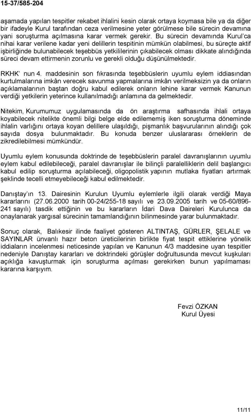 Bu sürecin devamında Kurul ca nihai karar verilene kadar yeni delillerin tespitinin mümkün olabilmesi, bu süreçte aktif işbirliğinde bulunabilecek teşebbüs yetkililerinin çıkabilecek olması dikkate