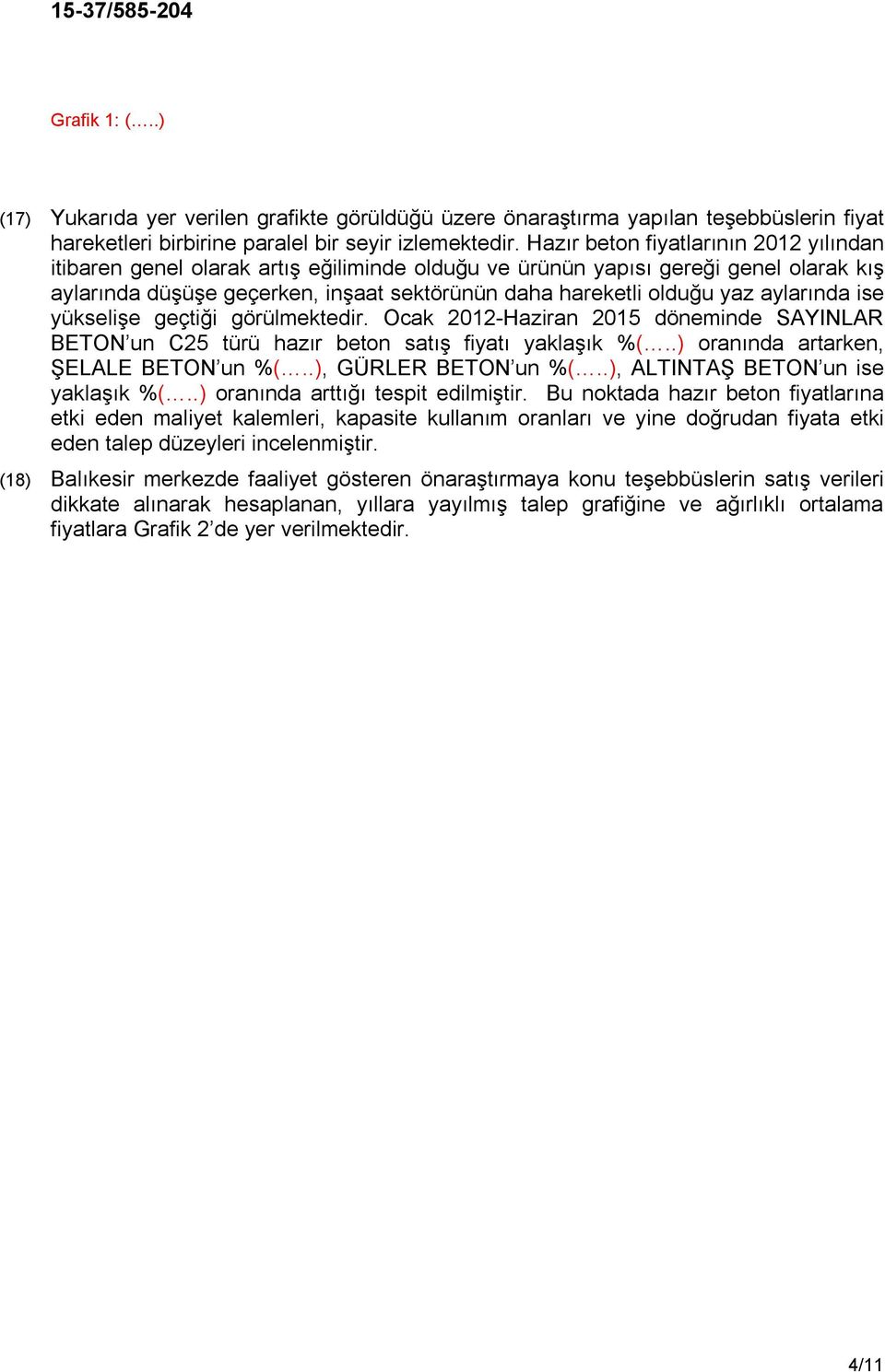 aylarında ise yükselişe geçtiği görülmektedir. Ocak 2012-Haziran 2015 döneminde SAYINLAR BETON un C25 türü hazır beton satış fiyatı yaklaşık %(..) oranında artarken, ŞELALE BETON un %(.