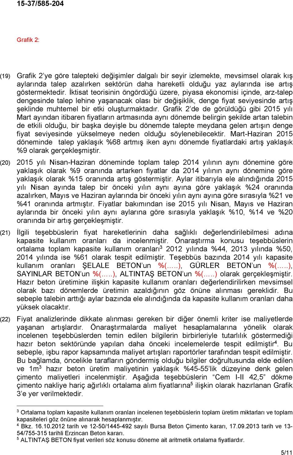 Grafik 2 de de görüldüğü gibi 2015 yılı Mart ayından itibaren fiyatların artmasında aynı dönemde belirgin şekilde artan talebin de etkili olduğu, bir başka deyişle bu dönemde talepte meydana gelen