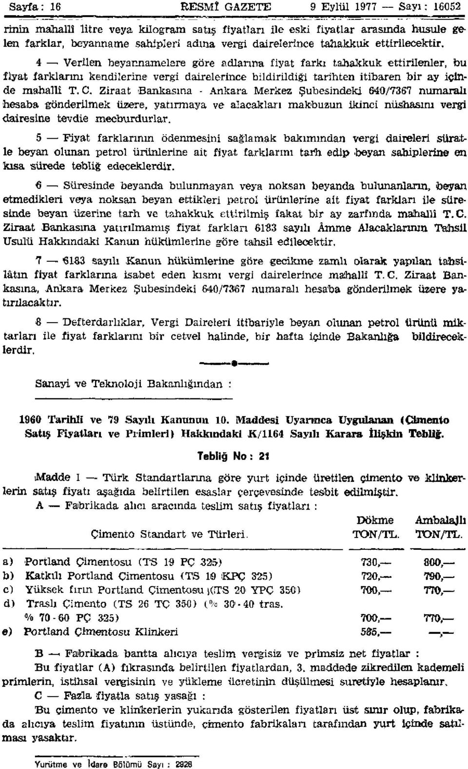 Ziraat Bankasına - Ankara Merkez Şubesindeki 640/7367 numaralı hesaba gönderilmek üzere, yatırmaya ve alacakları makbuzun ikinci nüshasını vergi dairesine tevdie mecburdurlar.