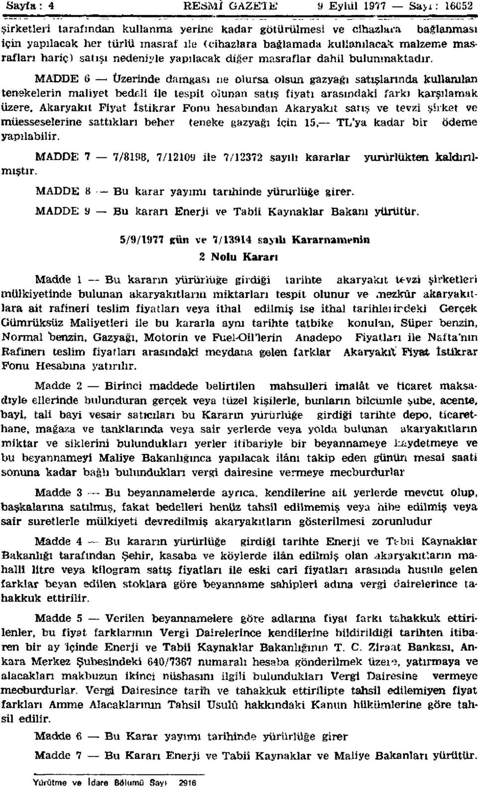 MADDE 6 Üzerinde damgası ne olursa olsun gazyağı satışlarında kullanılan tenekelerin maliyet bedeli ile tespit olunan satış fiyatı arasındaki farkı karşılamak üzere, Akaryakıt Fiyat İstikrar Fonu