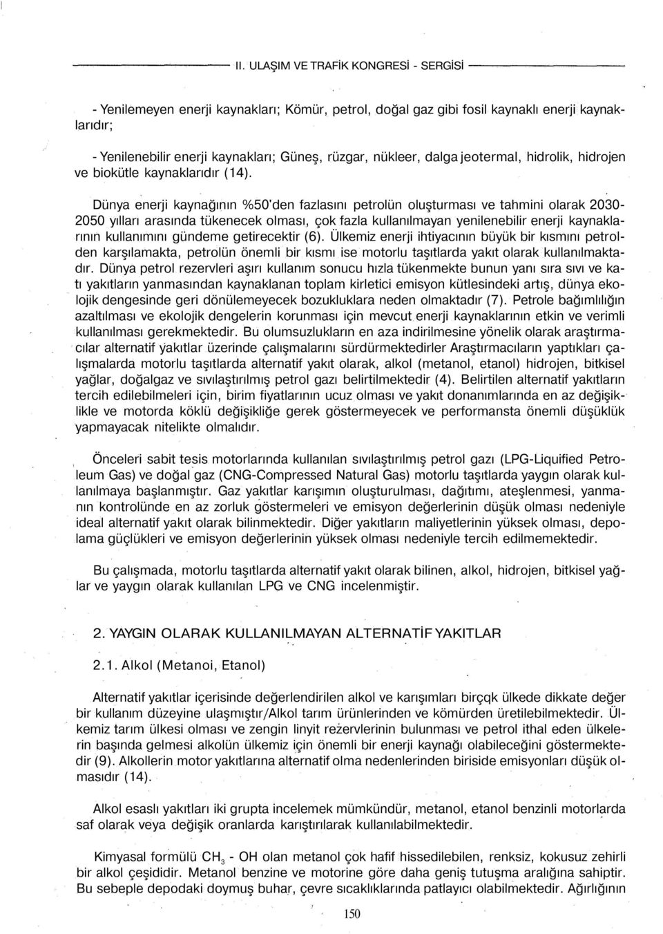 Dünya enerji kaynağının %50'den fazlasını petrolün oluşturması ve tahmini olarak 2030-2050 yılları arasında tükenecek olması, çok fazla kullanılmayan yenilenebilir enerji kaynaklarının kullanımını