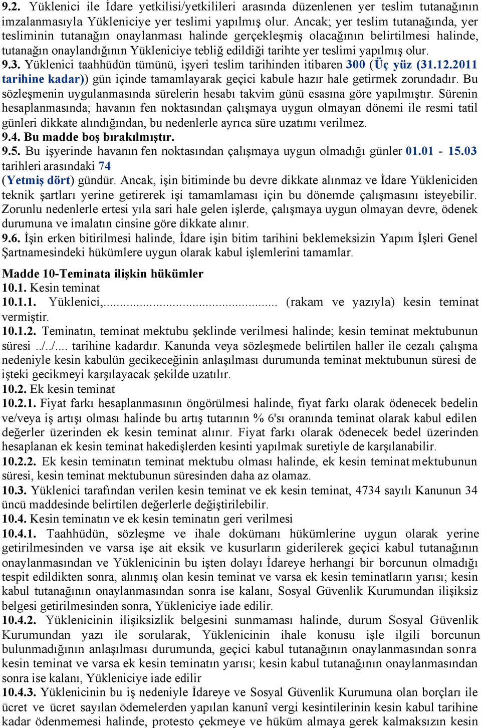 yapılmış olur. 9.3. Yüklenici taahhüdün tümünü, işyeri teslim tarihinden itibaren 300 (Üç yüz (31.12.2011 tarihine kadar)) gün içinde tamamlayarak geçici kabule hazır hale getirmek zorundadır.