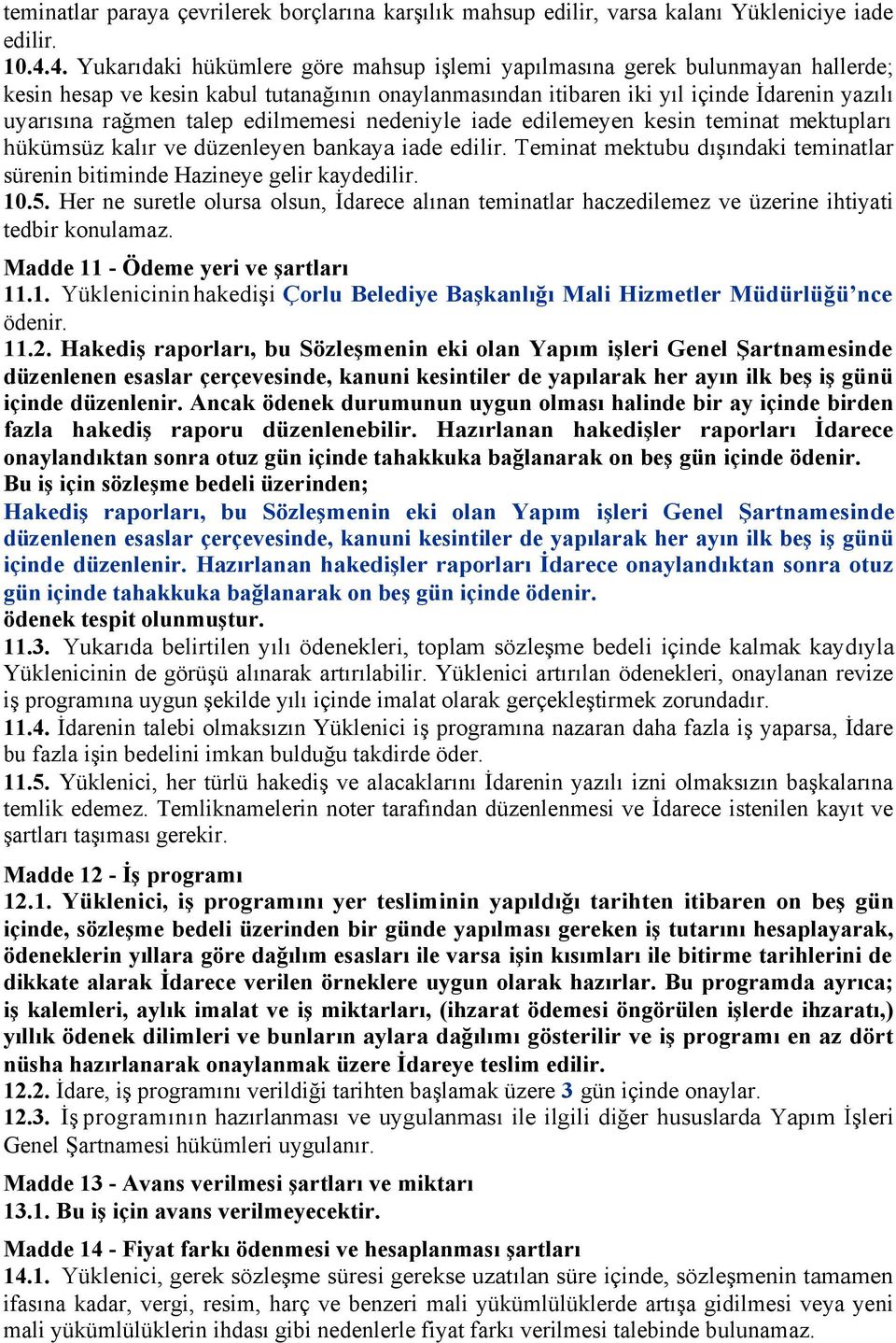 edilmemesi nedeniyle iade edilemeyen kesin teminat mektupları hükümsüz kalır ve düzenleyen bankaya iade edilir. Teminat mektubu dışındaki teminatlar sürenin bitiminde Hazineye gelir kaydedilir. 10.5.