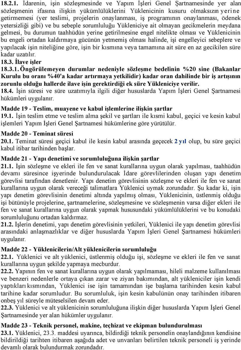 engel nitelikte olması ve Yüklenicinin bu engeli ortadan kaldırmaya gücünün yetmemiş olması halinde, işi engelleyici sebeplere ve yapılacak işin niteliğine göre, işin bir kısmına veya tamamına ait