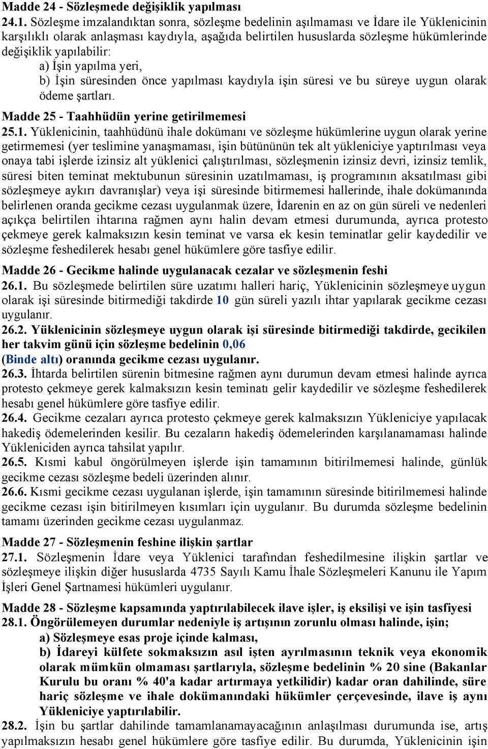 a) İşin yapılma yeri, b) İşin süresinden önce yapılması kaydıyla işin süresi ve bu süreye uygun olarak ödeme şartları. Madde 25 - Taahhüdün yerine getirilmemesi 25.1.