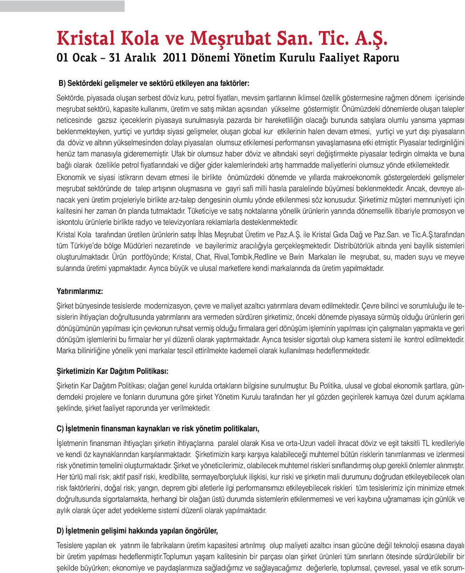 Önümüzdeki dönemlerde oluşan talepler neticesinde gazsız içeceklerin piyasaya sunulmasıyla pazarda bir hareketliliğin olacağı bununda satışlara olumlu yansıma yapması beklenmekteyken, yurtiçi ve