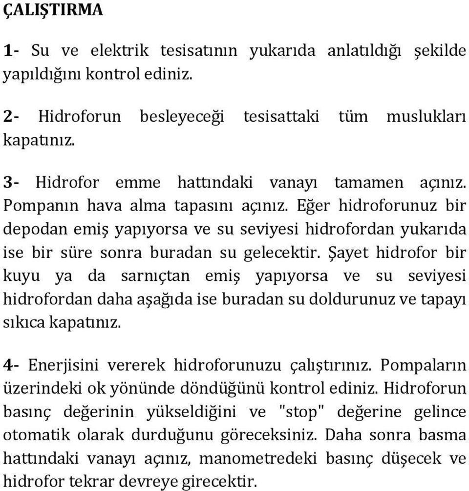 Eğer hidroforunuz bir depodan emiş yapıyorsa ve su seviyesi hidrofordan yukarıda ise bir süre sonra buradan su gelecektir.