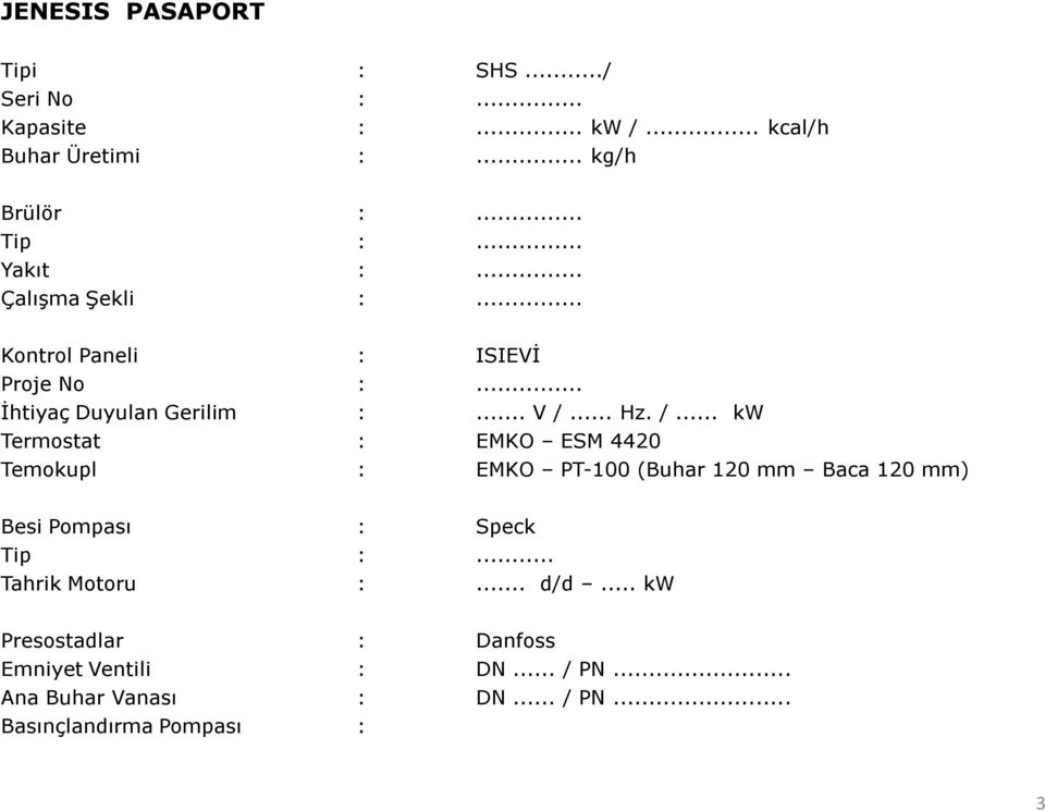 .. Hz. /... kw Termostat : EMKO ESM 4420 Temokupl : EMKO PT-100 (Buhar 120 mm Baca 120 mm) Besi Pompası : Speck Tip :.