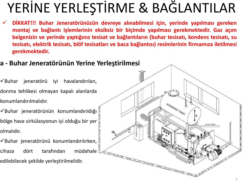 firmamıza iletilmesi gerekmektedir. a - Buhar Jeneratörünün Yerine Yerleştirilmesi Buhar jeneratörü iyi havalandırılan, donma tehlikesi olmayan kapalı alanlarda konumlandırılmalıdır.