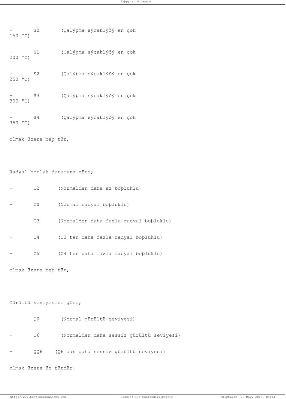 C3 (Normalden daha fazla radyal boþluklu) - C4 (C3ten daha fazla radyal boþluklu) - C5 (C4ten daha fazla radyal boþluklu) olmak üzere beþ tür, Gürültü