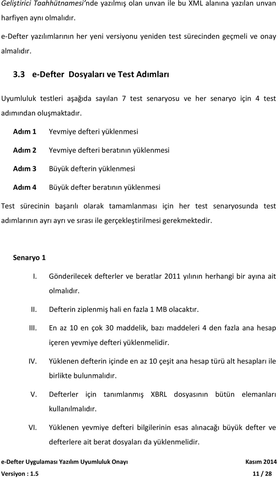 3 e-defter Dosyaları ve Test Adımları Uyumluluk testleri aşağıda sayılan 7 test senaryosu ve her senaryo için 4 test adımından oluşmaktadır.