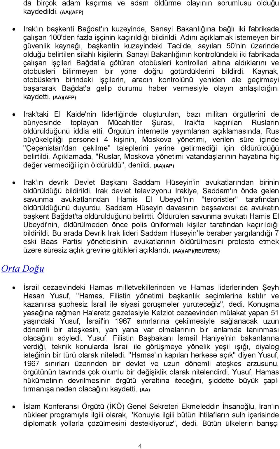 Adını açıklamak istemeyen bir güvenlik kaynağı, başkentin kuzeyindeki Taci'de, sayıları 50'nin üzerinde olduğu belirtilen silahlı kişilerin, Sanayi Bakanlığının kontrolündeki iki fabrikada çalışan