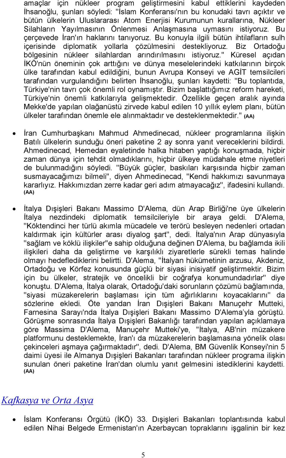 Bu konuyla ilgili bütün ihtilafların sulh içerisinde diplomatik yollarla çözülmesini destekliyoruz. Biz Ortadoğu bölgesinin nükleer silahlardan arındırılmasını istiyoruz.