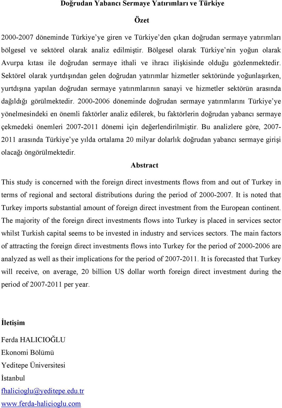 Sektörel olarak yurtdışından gelen doğrudan yatırımlar hizmetler sektöründe yoğunlaşırken, yurtdışına yapılan doğrudan sermaye yatırımlarının sanayi ve hizmetler sektörün arasında dağıldığı