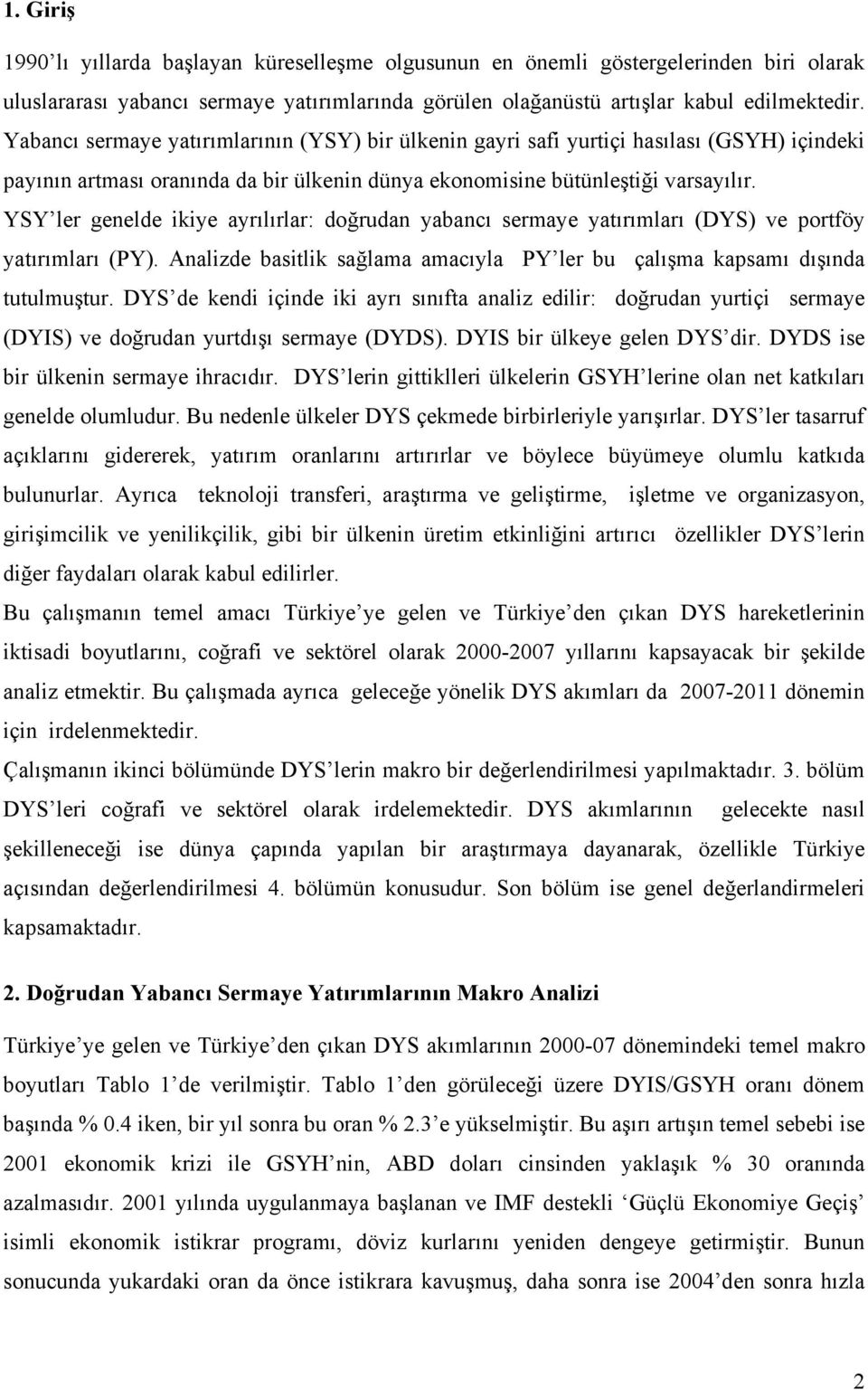 YSY ler genelde ikiye ayrılırlar: doğrudan yabancı sermaye yatırımları (DYS) ve portföy yatırımları (PY). Analizde basitlik sağlama amacıyla PY ler bu çalışma kapsamı dışında tutulmuştur.